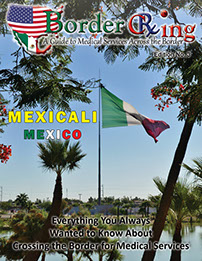 LAST MEXICALI EDITION:  "A Guide to Medical  Services across the Border" Visiting Calexico and Mexicali, Mexico. 